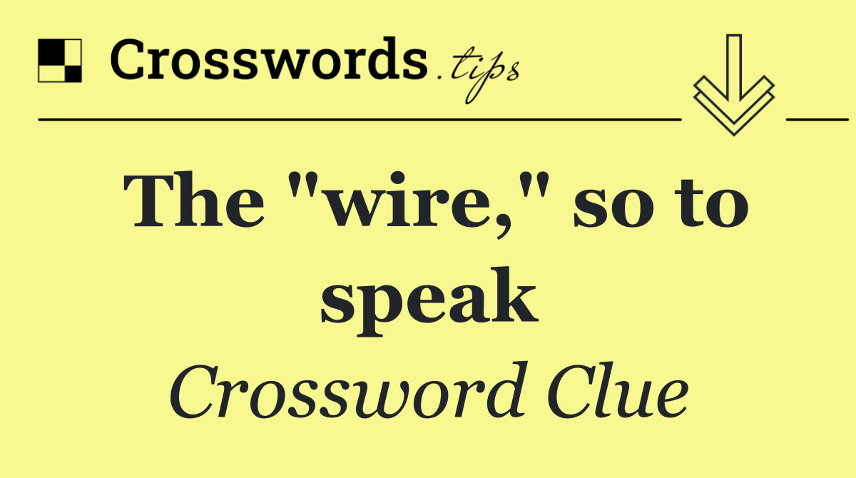 The "wire," so to speak