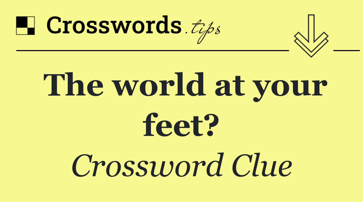 The world at your feet?