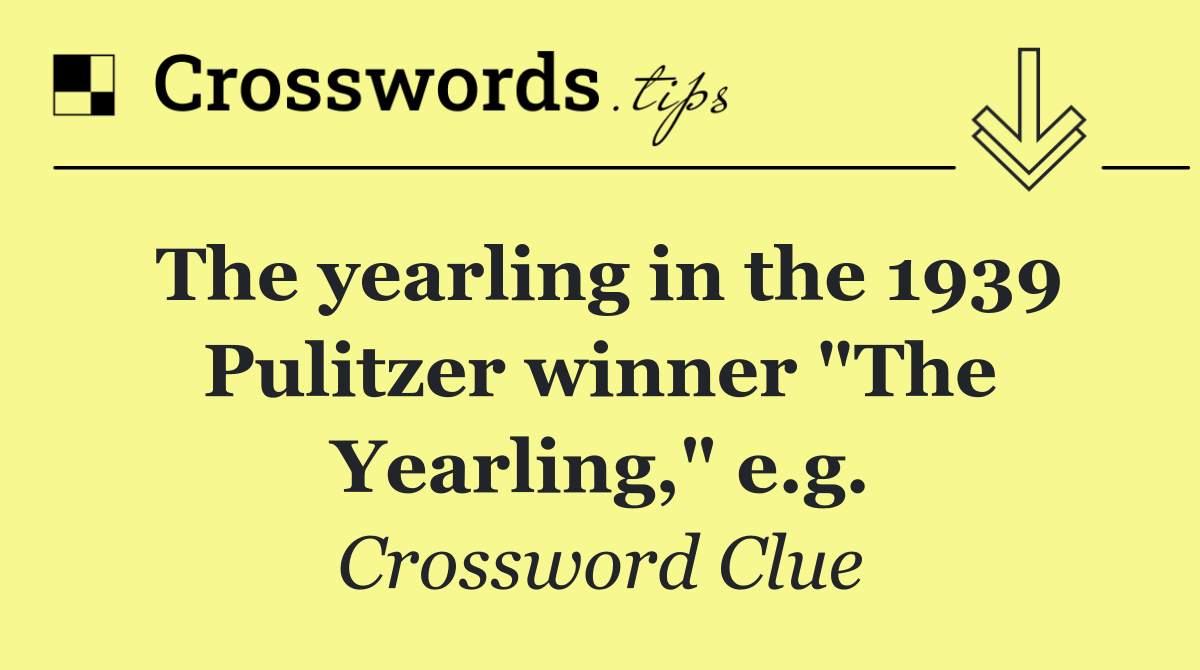 The yearling in the 1939 Pulitzer winner "The Yearling," e.g.