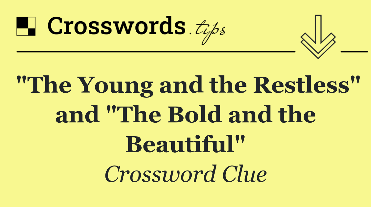"The Young and the Restless" and "The Bold and the Beautiful"