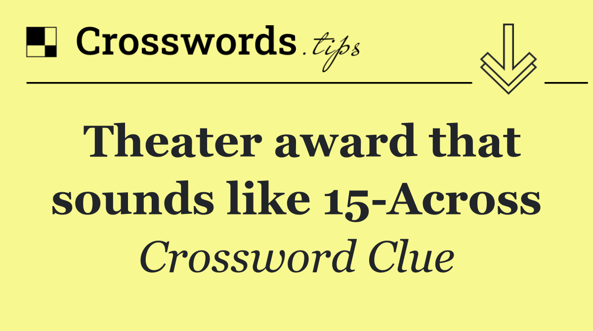 Theater award that sounds like 15 Across