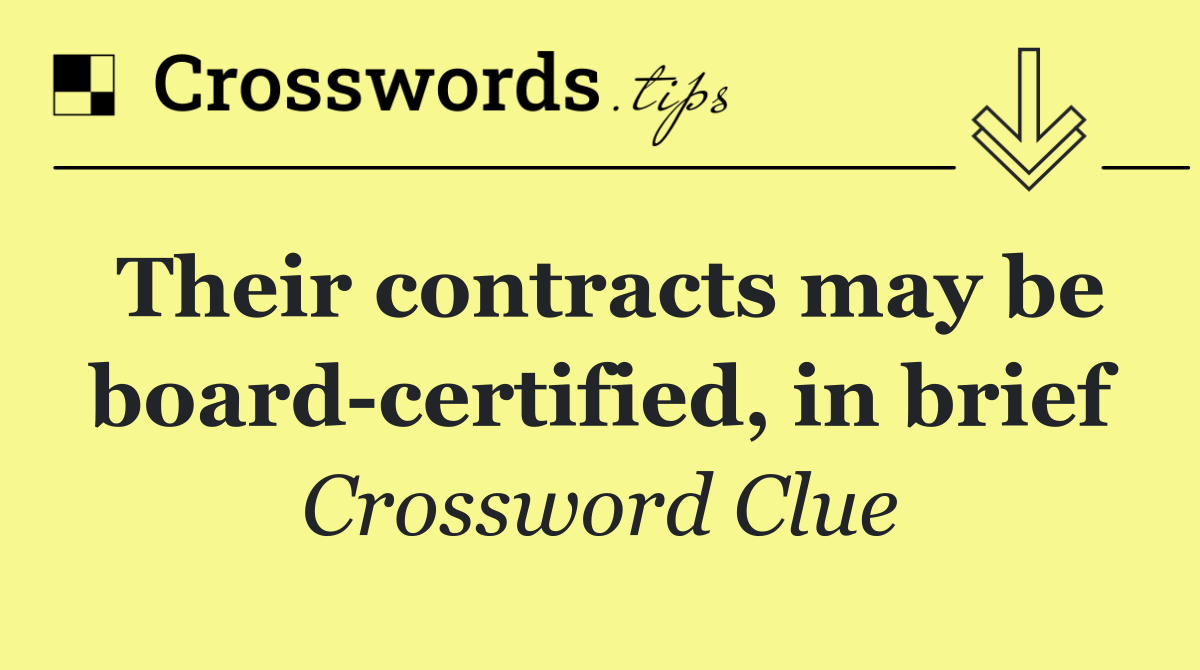 Their contracts may be board certified, in brief