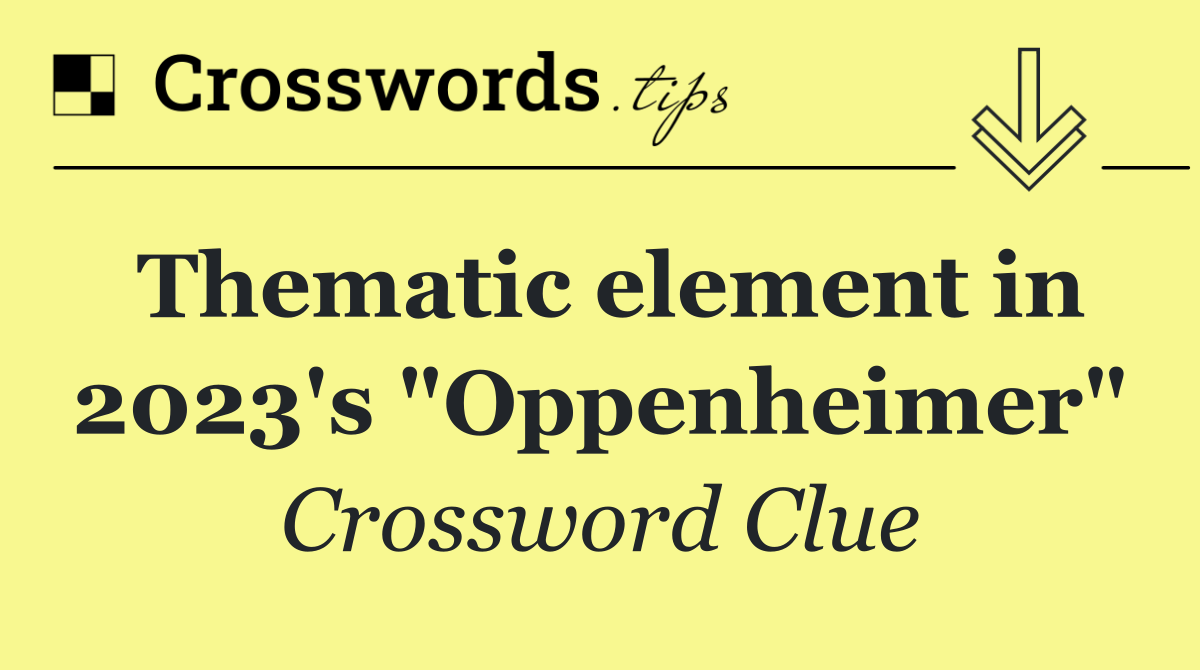 Thematic element in 2023's "Oppenheimer"