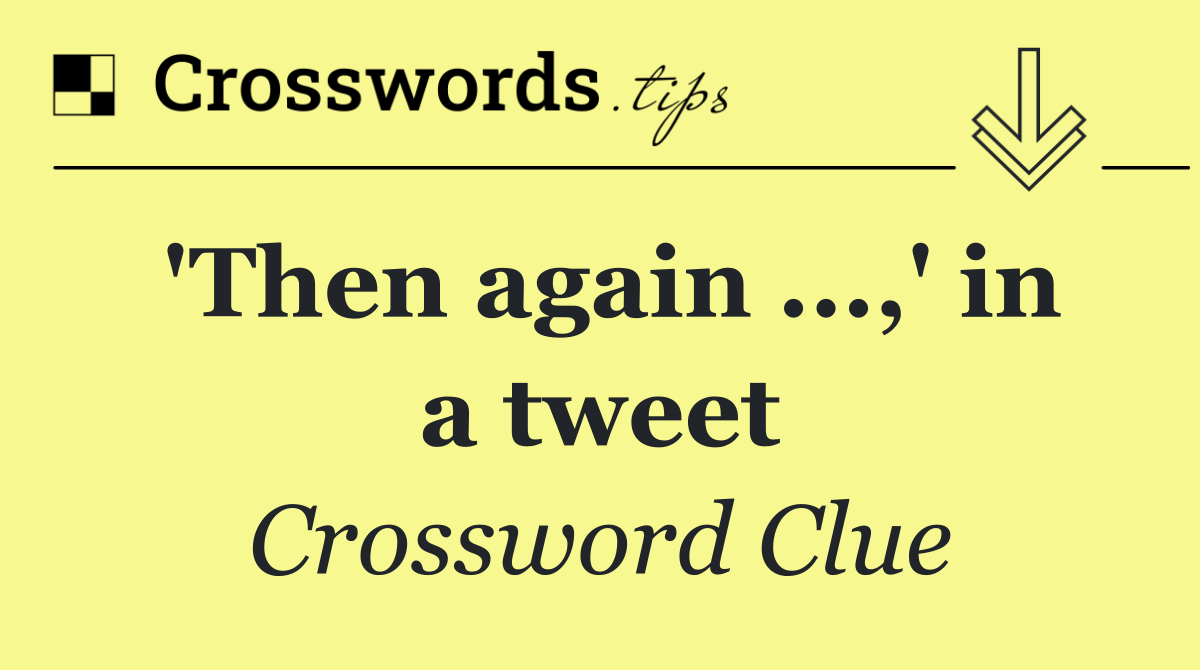 'Then again ...,' in a tweet