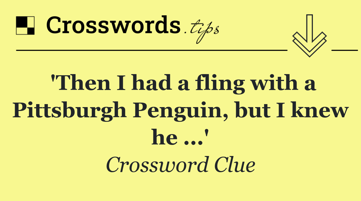 'Then I had a fling with a Pittsburgh Penguin, but I knew he ...'