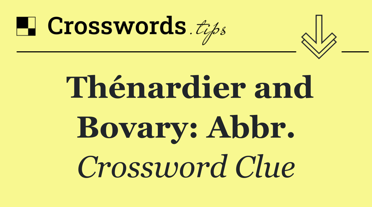 Thénardier and Bovary: Abbr.