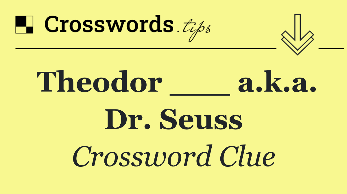 Theodor ___ a.k.a. Dr. Seuss