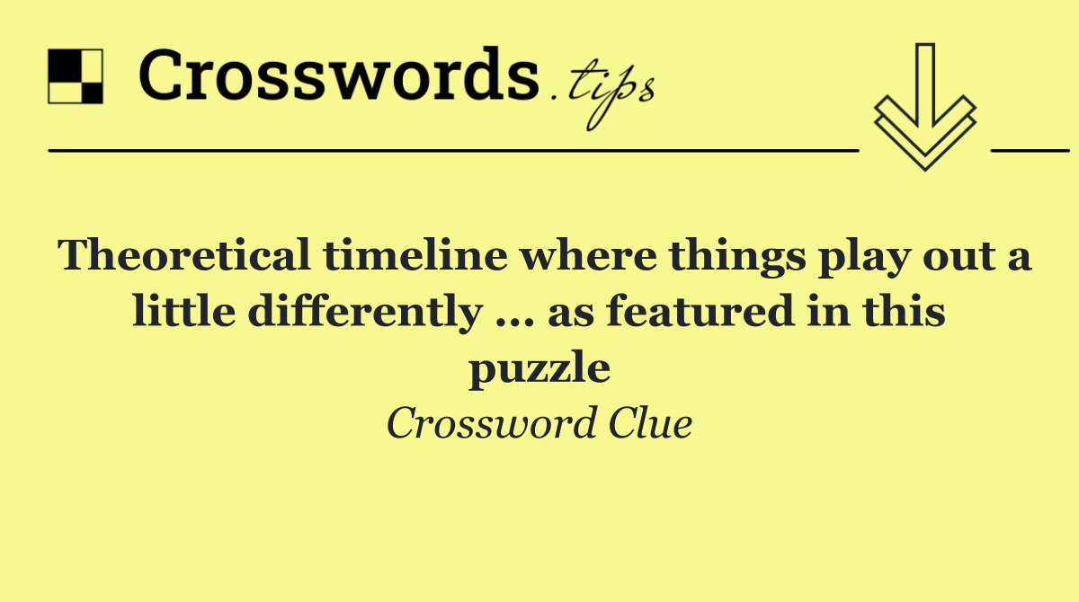 Theoretical timeline where things play out a little differently ... as featured in this puzzle