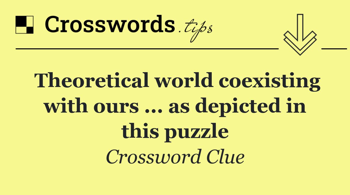 Theoretical world coexisting with ours ... as depicted in this puzzle