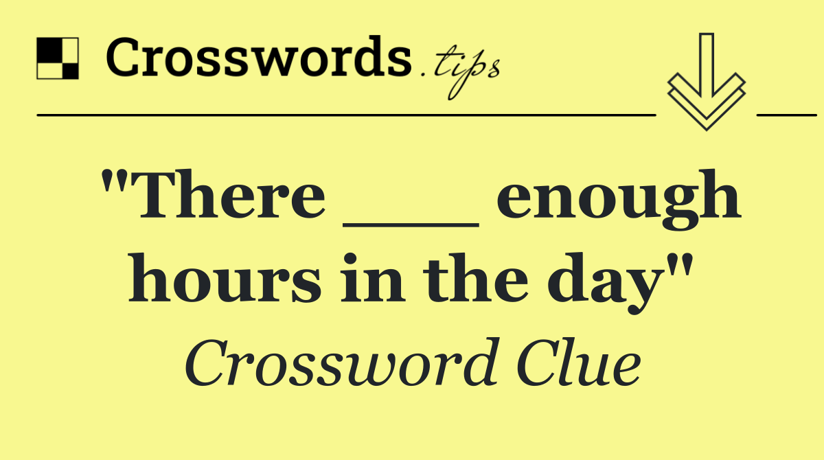 "There ___ enough hours in the day"