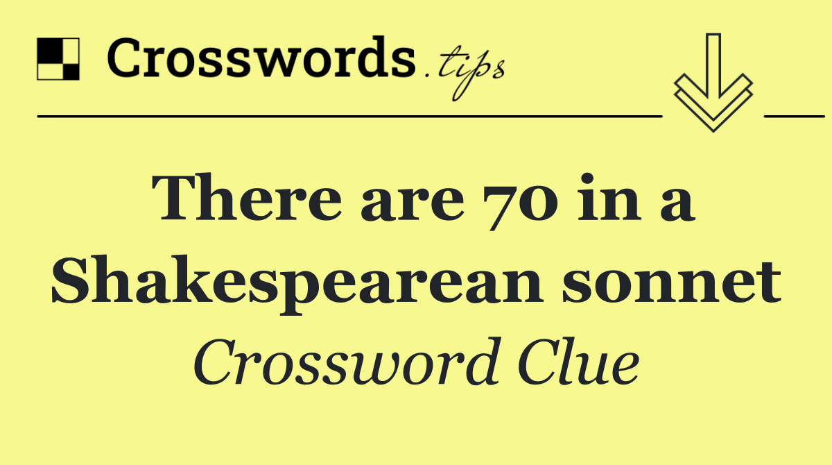 There are 70 in a Shakespearean sonnet