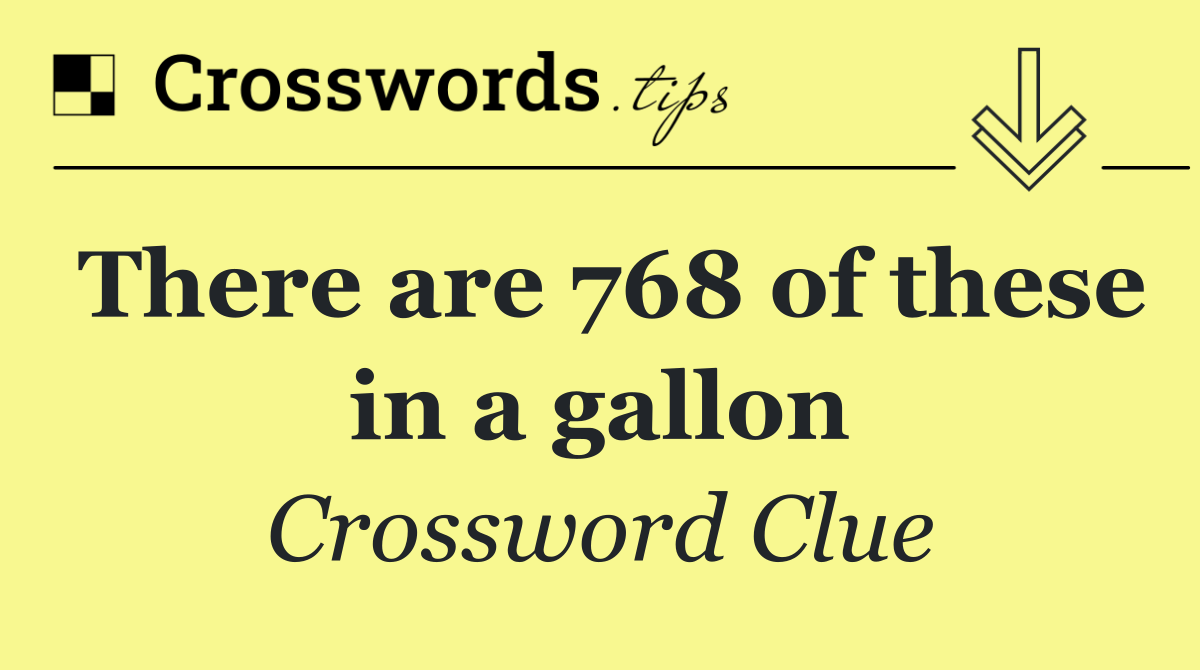 There are 768 of these in a gallon