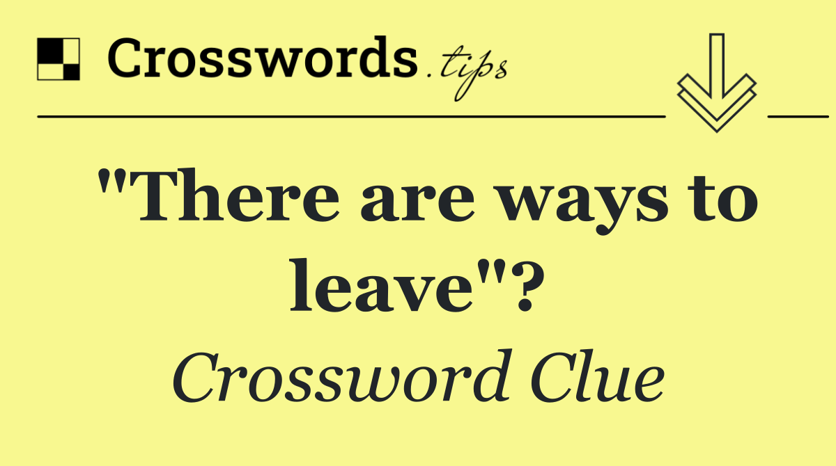 "There are ways to leave"?