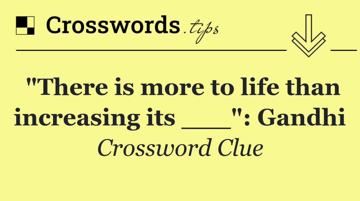 "There is more to life than increasing its ___": Gandhi