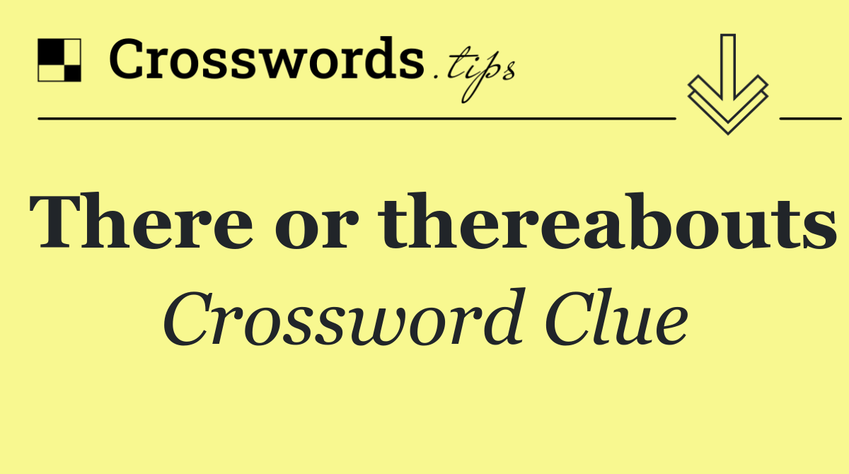 There or thereabouts