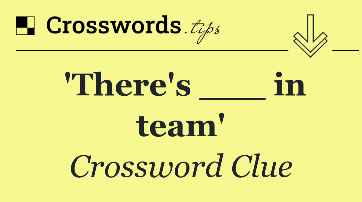 'There's ___ in team'