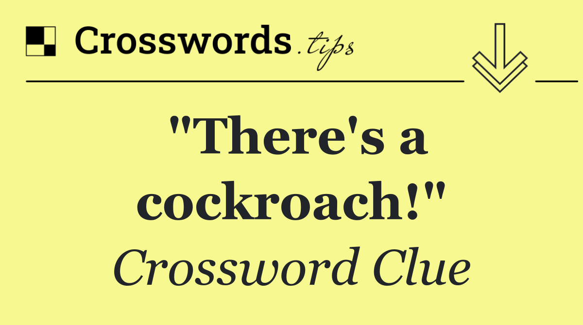 "There's a cockroach!"