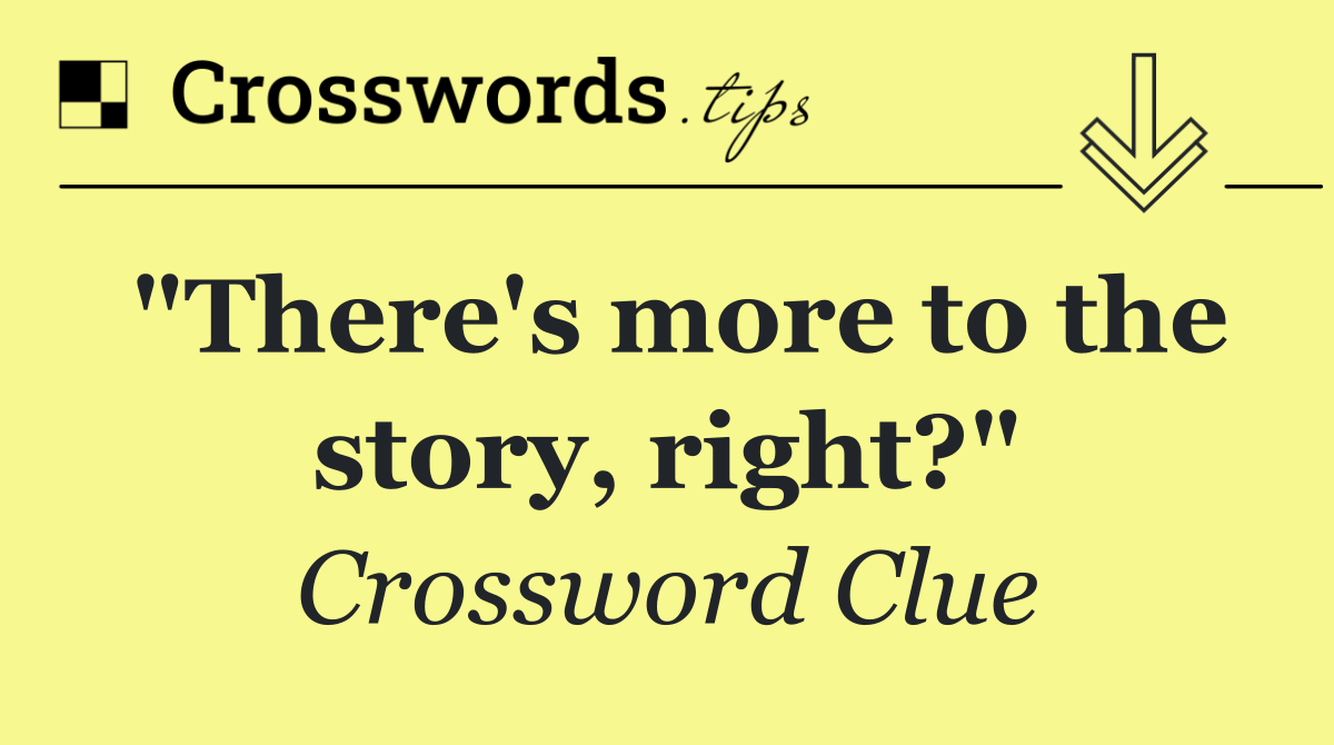 "There's more to the story, right?"