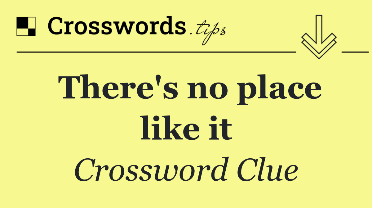 There's no place like it