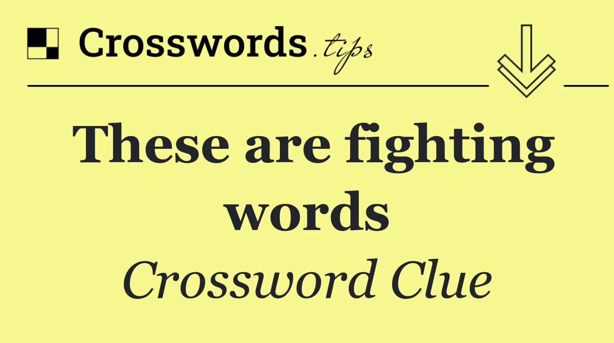 These are fighting words