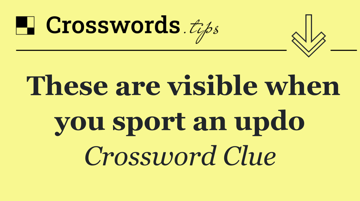 These are visible when you sport an updo