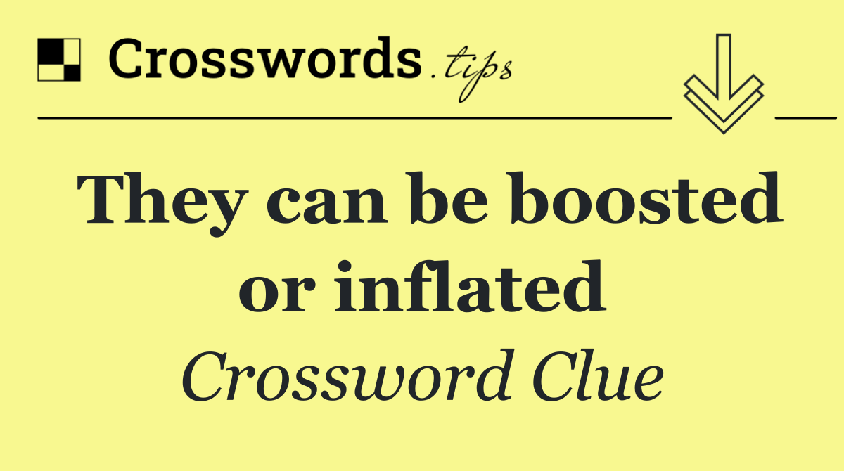 They can be boosted or inflated
