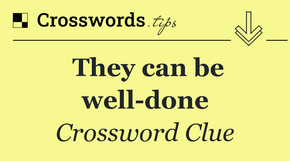 They can be well done