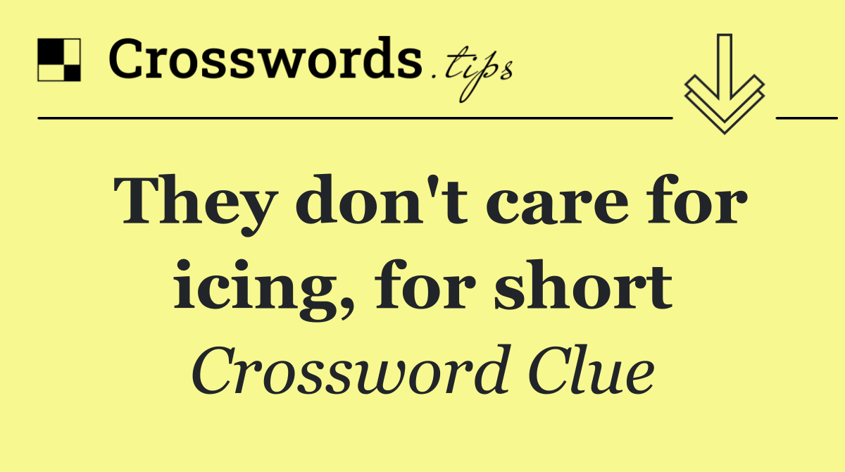 They don't care for icing, for short