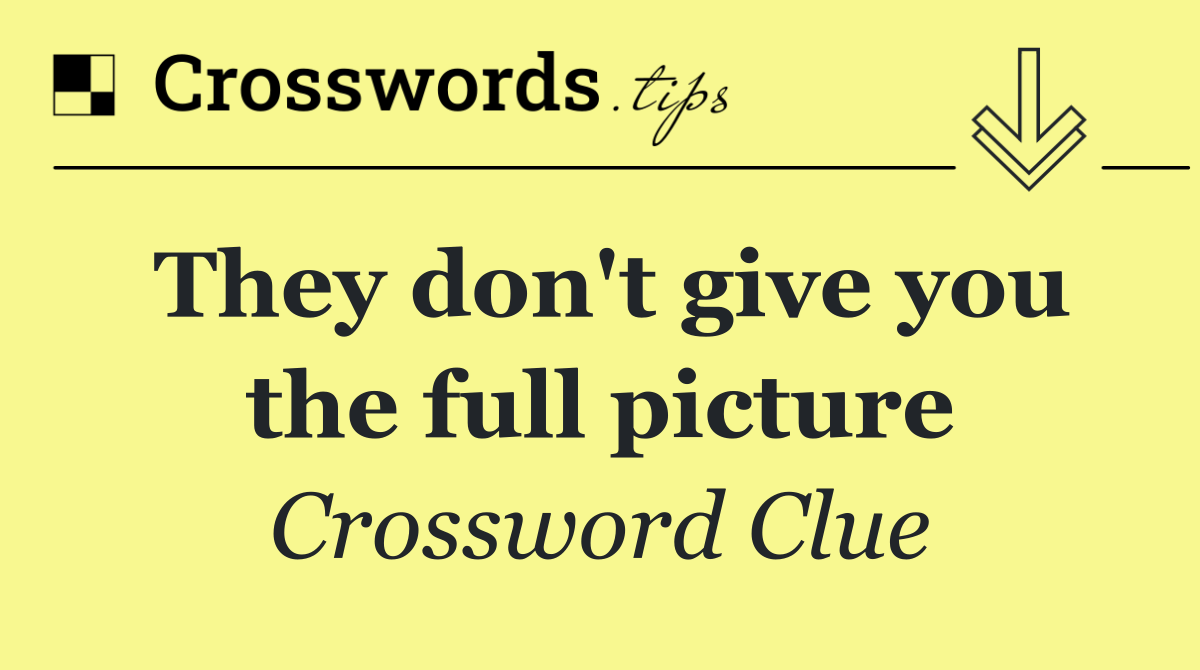 They don't give you the full picture