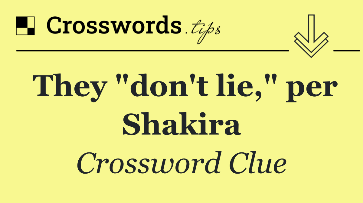 They "don't lie," per Shakira