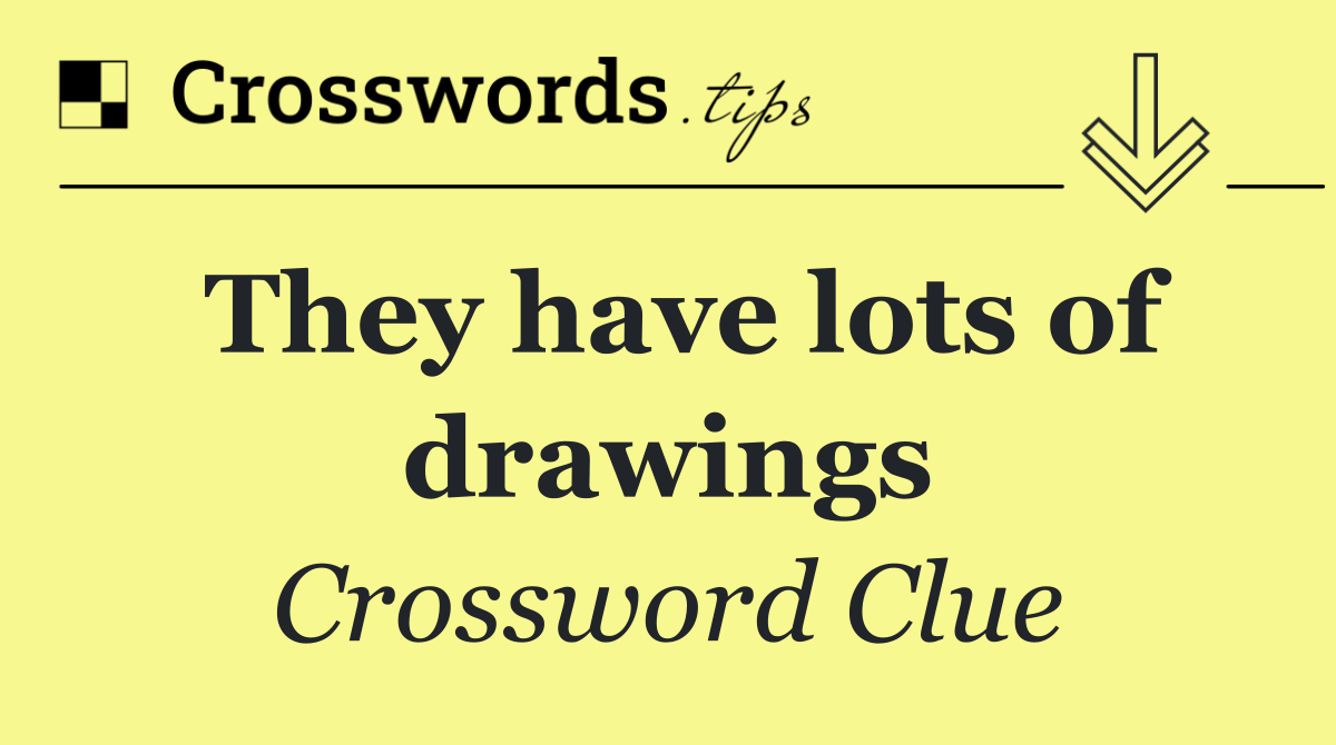 They have lots of drawings