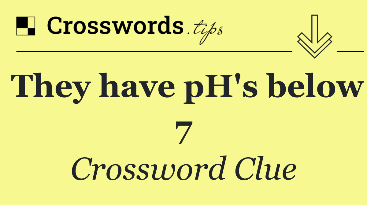 They have pH's below 7