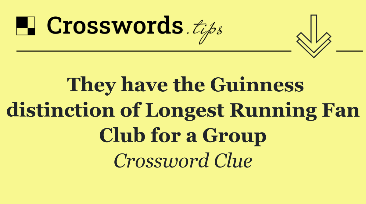 They have the Guinness distinction of Longest Running Fan Club for a Group