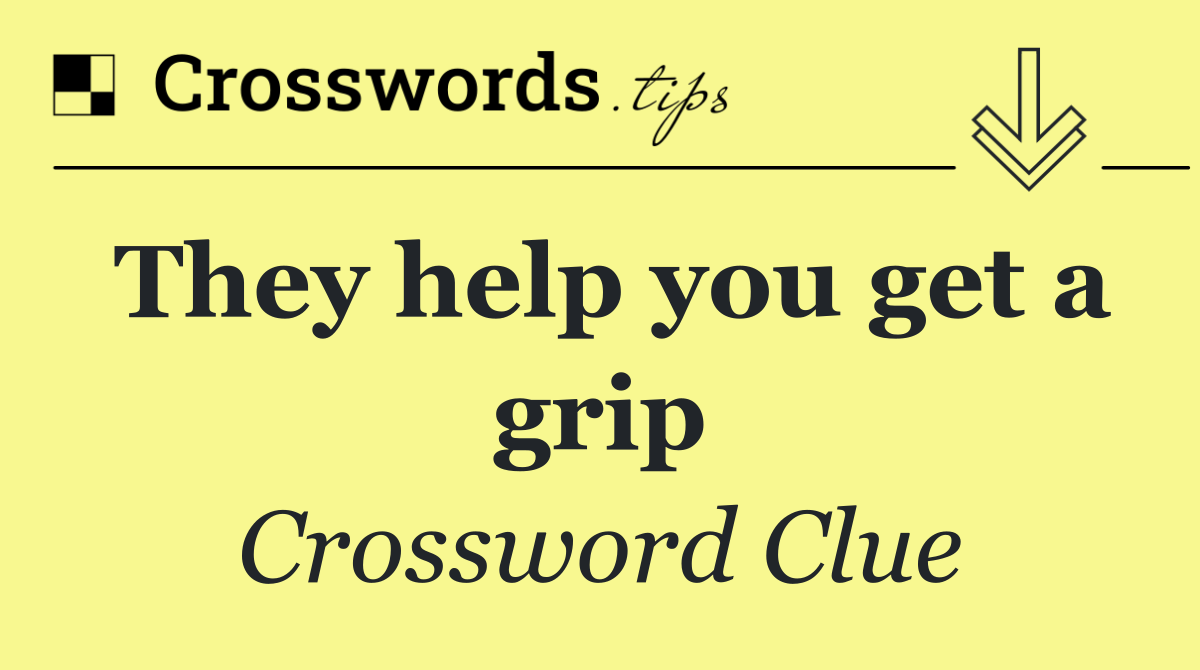 They help you get a grip