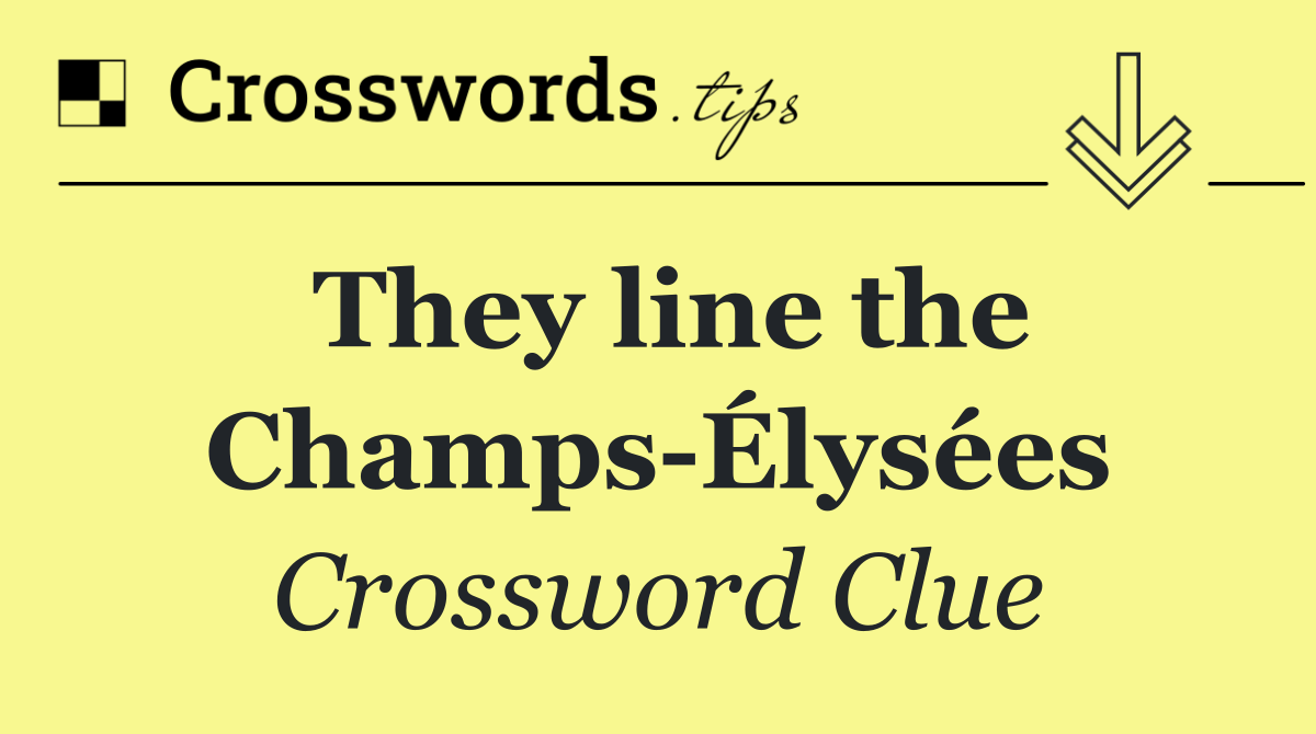 They line the Champs Élysées