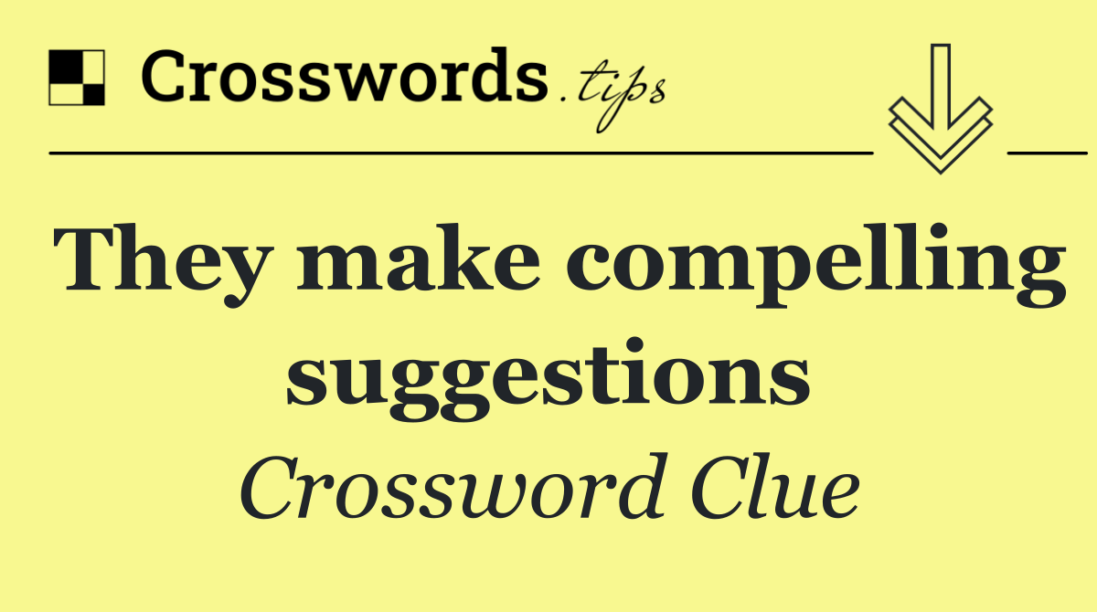 They make compelling suggestions