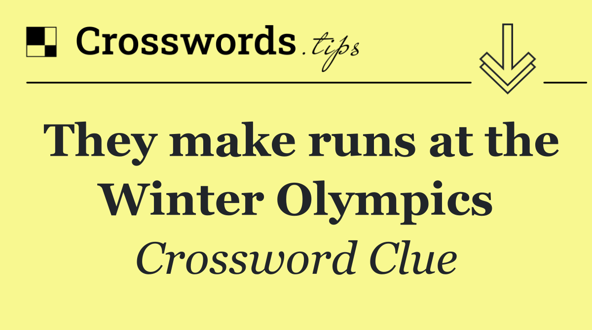 They make runs at the Winter Olympics