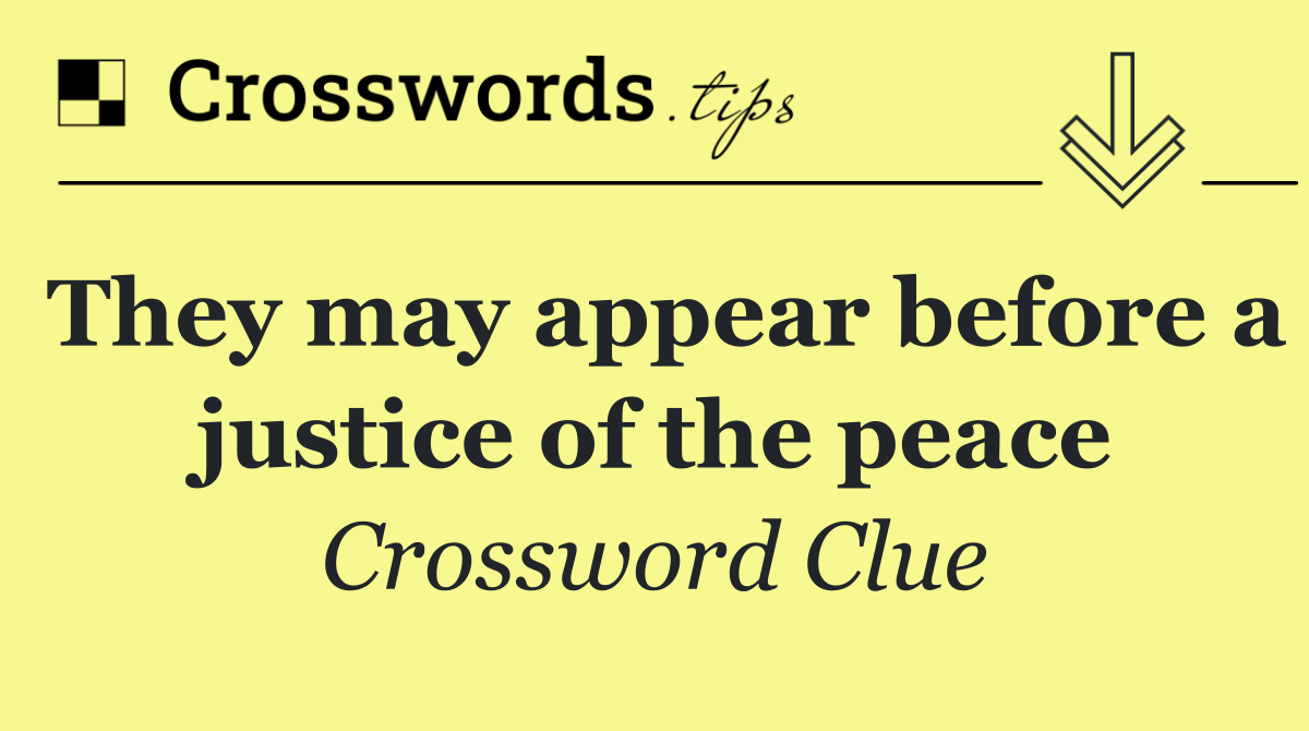 They may appear before a justice of the peace