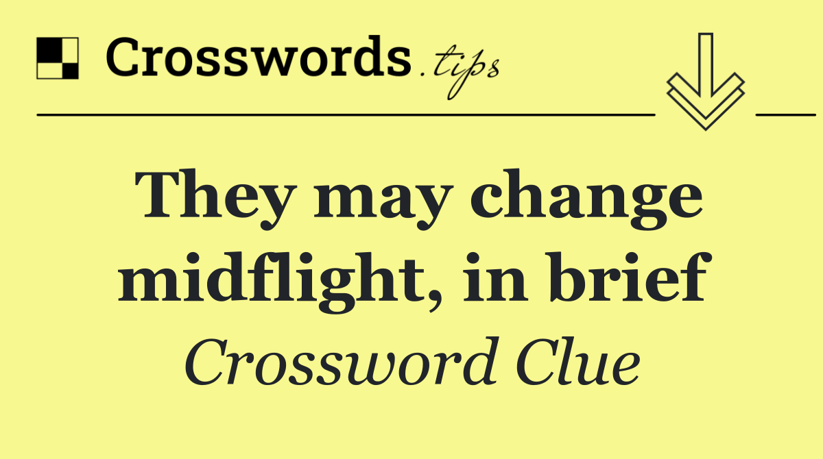 They may change midflight, in brief