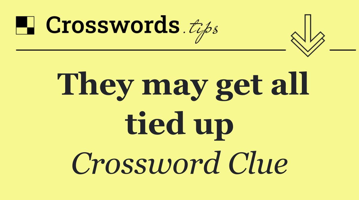 They may get all tied up