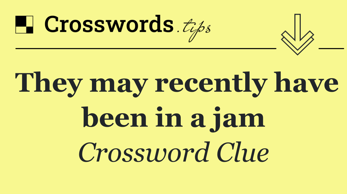They may recently have been in a jam