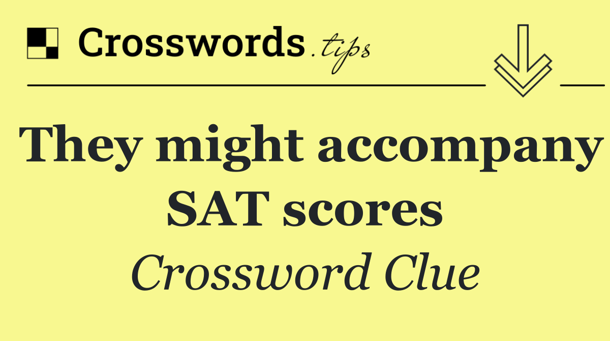 They might accompany SAT scores