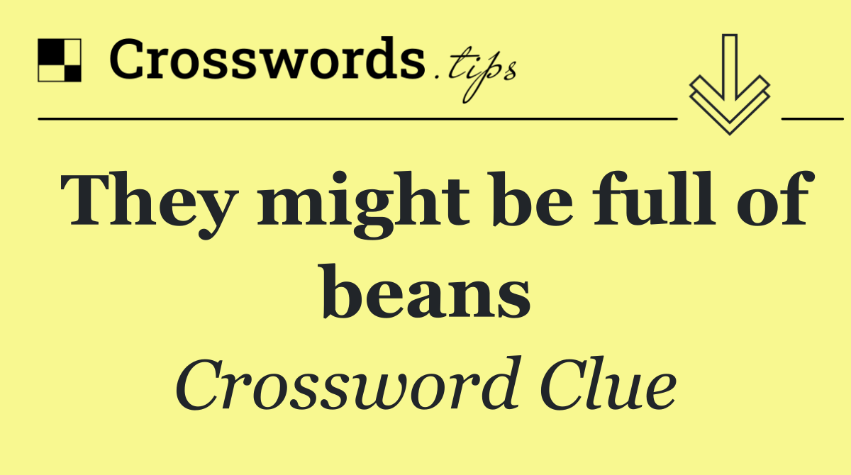 They might be full of beans
