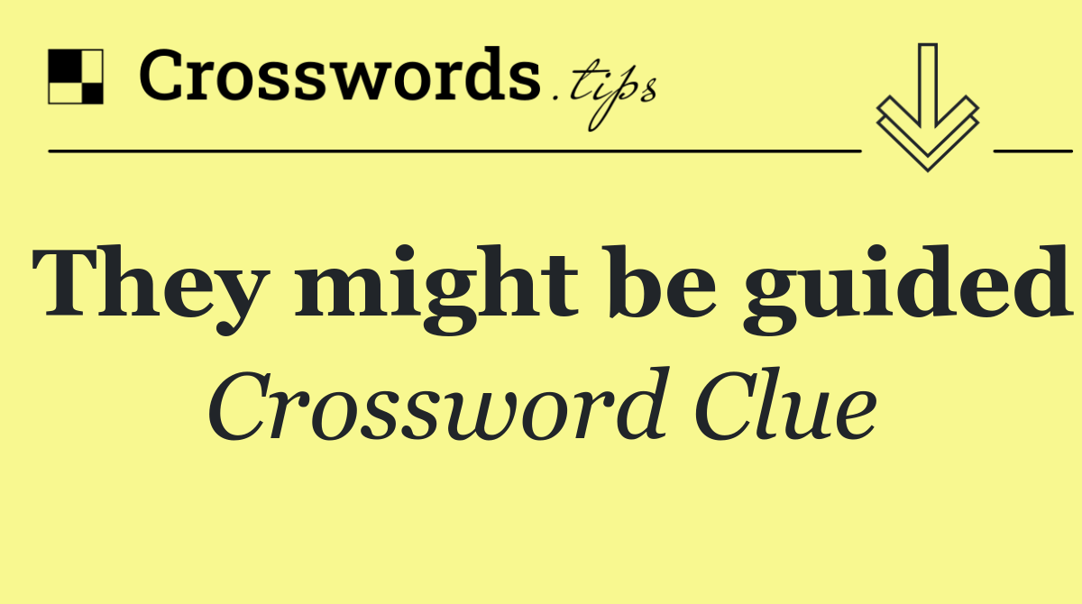 They might be guided
