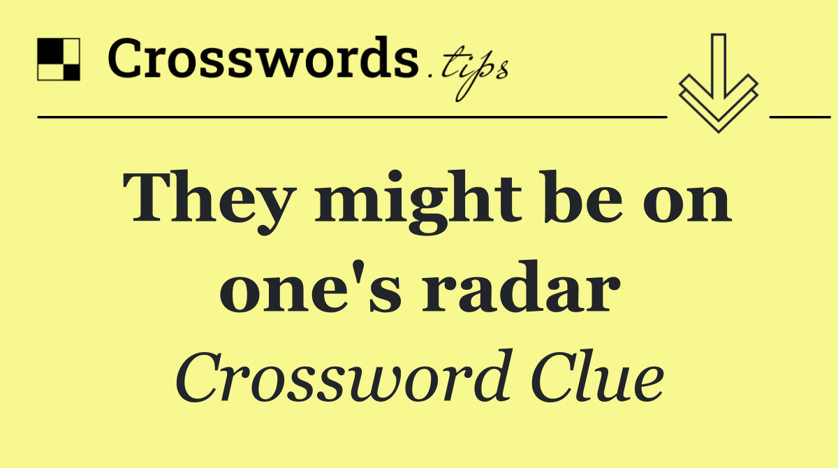 They might be on one's radar