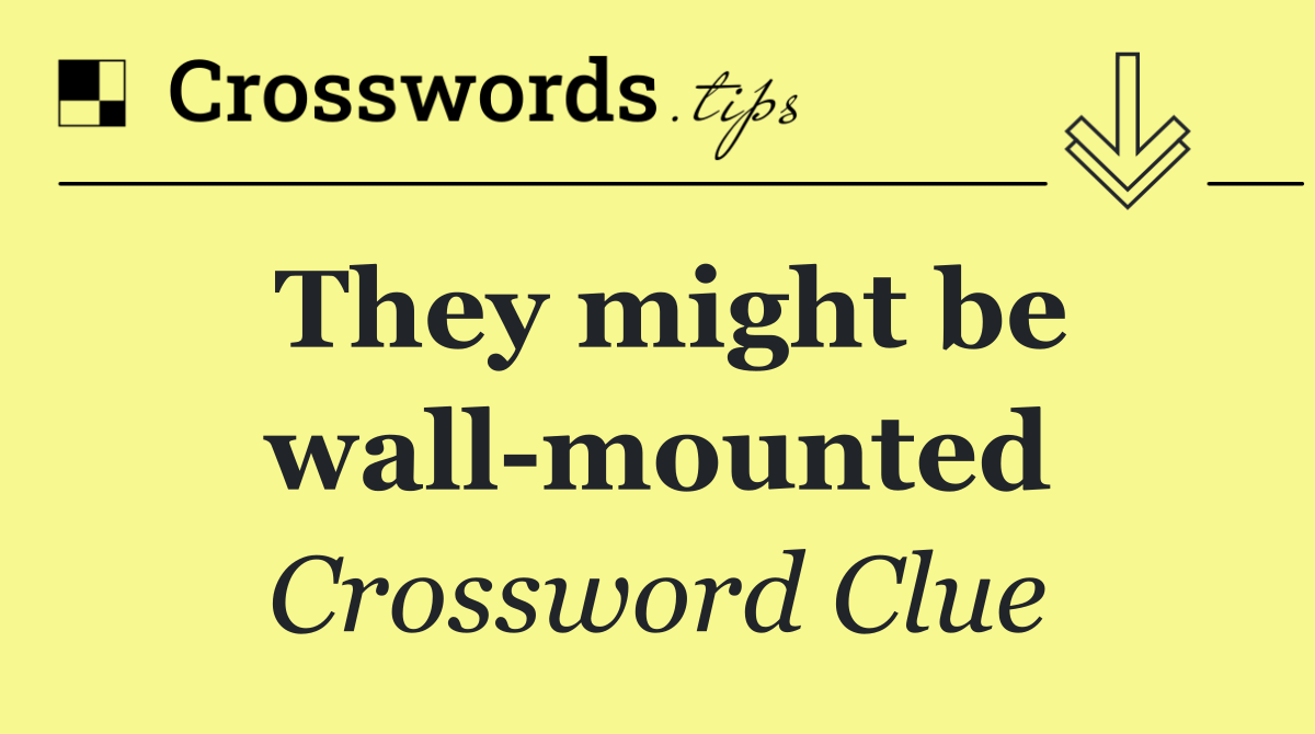 They might be wall mounted