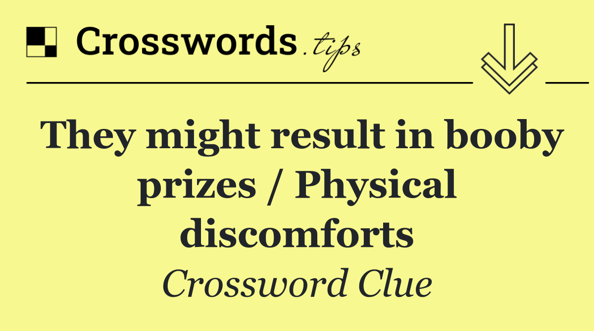 They might result in booby prizes / Physical discomforts