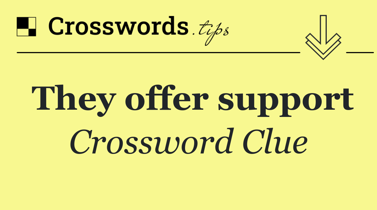 They offer support