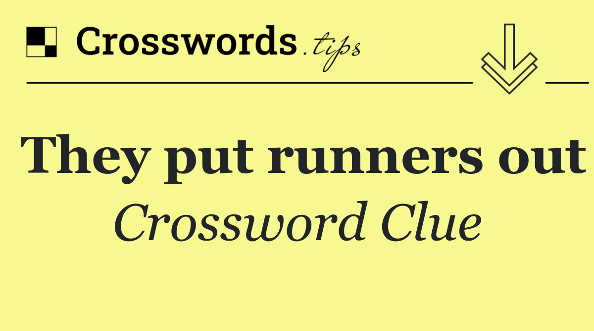 They put runners out