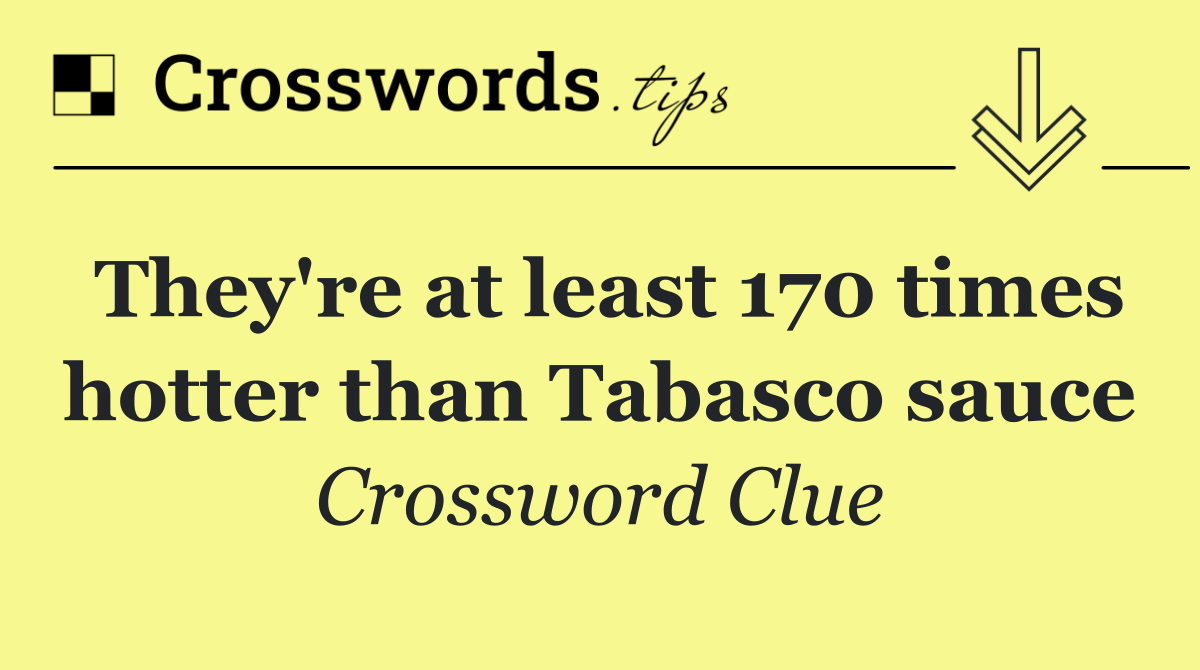 They're at least 170 times hotter than Tabasco sauce